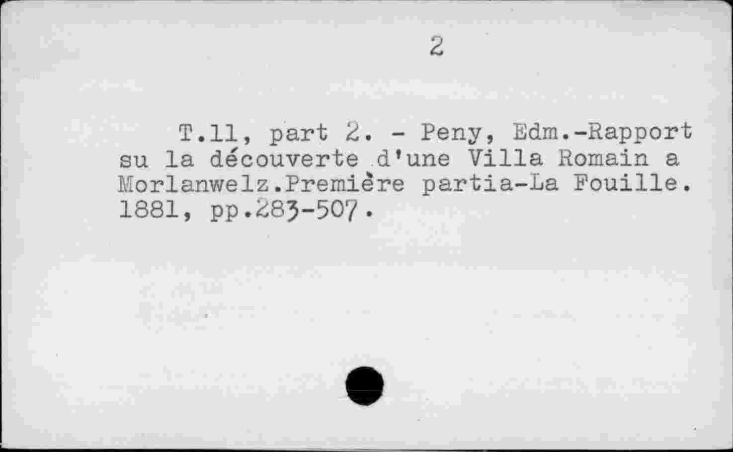 ﻿2
Т.Н, part 2. - Репу, Edm.-Rapport su la découverte d’une Villa Romain a Morlanwelz.Première partia-La Fouille. 1881, pp.285-50?.